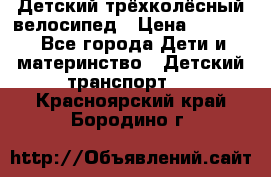 Детский трёхколёсный велосипед › Цена ­ 4 500 - Все города Дети и материнство » Детский транспорт   . Красноярский край,Бородино г.